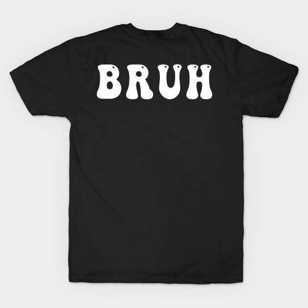 Bruh by awesomeshirts